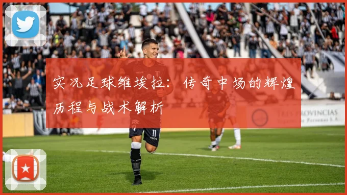 实况足球维埃拉：传奇中场的辉煌历程与战术解析